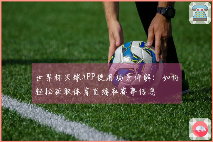 世界杯买球APP使用场景详解：如何轻松获取体育直播和赛事信息