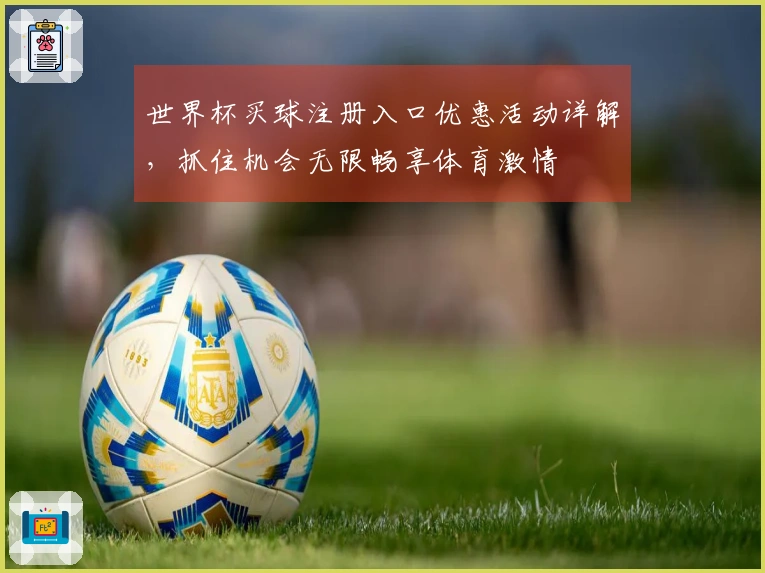 世界杯买球注册入口优惠活动详解，抓住机会无限畅享体育激情