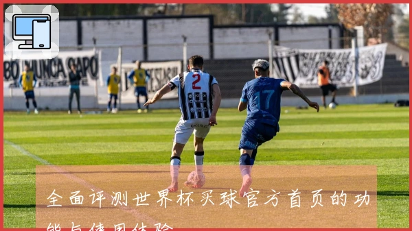 全面评测世界杯买球官方首页的功能与使用体验