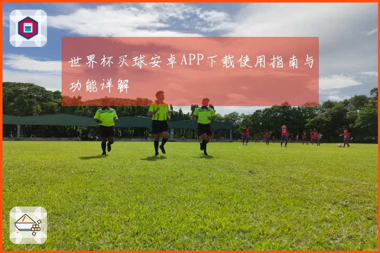 世界杯买球安卓APP下载使用指南与功能详解